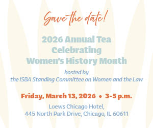 Save the date | 2026 Annual Tea Celebrating Women's History Month hosted by the ISBA Standing Committee on Women and the Law | Friday, March 13, 2026 3 to 5 PM | Loews Chicago Hotel